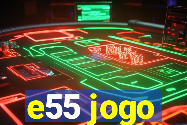 e55 jogo